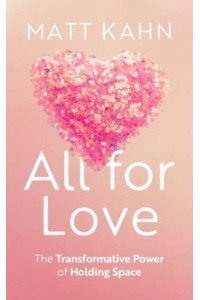 All for Love The Transformative Power of Holding Space