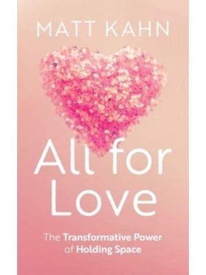 All for Love The Transformative Power of Holding Space
