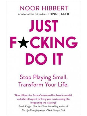 Just F*cking Do It Stop Playing Small, Transform Your Life