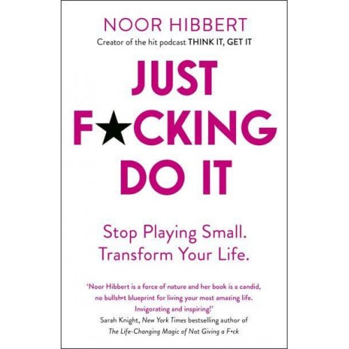 Just F*cking Do It Stop Playing Small, Transform Your Life