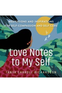 Love Notes to Myself Meditations and Inspirations for Self-Compassion and Self-Care