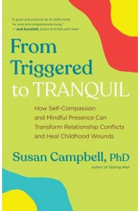 From Triggered to Tranquil How Self-Compassion and Mindful Presence Can Transform Relationship Conflicts and Heal Childhood Wounds