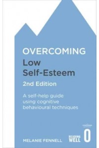 Overcoming Low Self-Esteem A Self-Help Guide Using Cognitive Behavioral Techniques - Overcoming