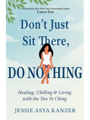 Don't Just Sit There, Do Nothing Healing, Chilling, and Living With the Tao Te Ching