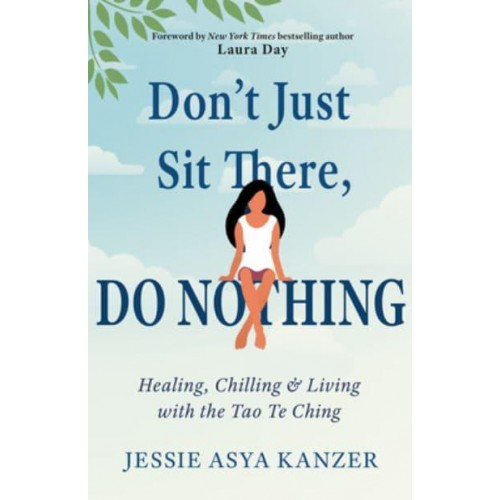 Don't Just Sit There, Do Nothing Healing, Chilling, and Living With the Tao Te Ching