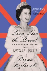 Long Live the Queen 23 Rules for Living from Britain's Longest-Reigning Monarch