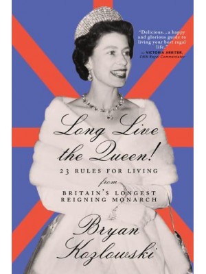 Long Live the Queen 23 Rules for Living from Britain's Longest-Reigning Monarch