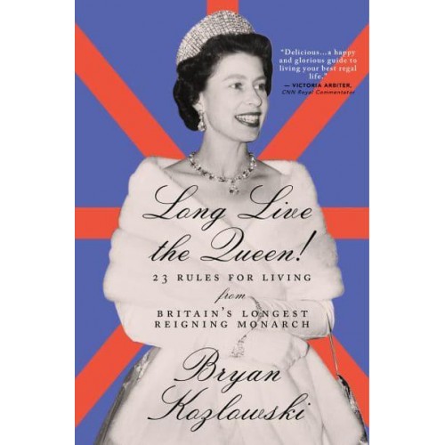 Long Live the Queen 23 Rules for Living from Britain's Longest-Reigning Monarch