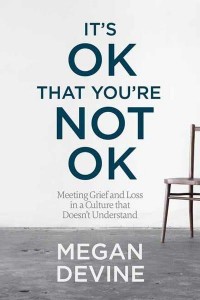 It's Ok That You're Not Ok Meeting Grief and Loss in a Culture That Doesn't Understand