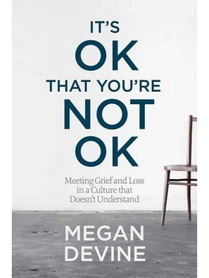 It's Ok That You're Not Ok Meeting Grief and Loss in a Culture That Doesn't Understand