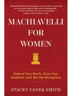 Machiavelli for Women Defend Your Worth, Grow Your Ambition, and Win the Workplace