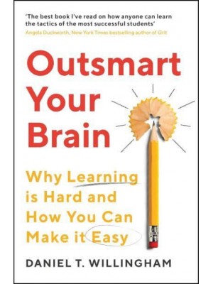 Outsmart Your Brain Why Learning Is Hard and How You Can Make It Easy
