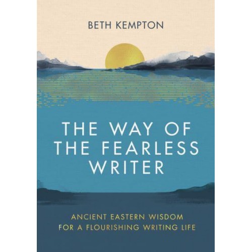 The Way of the Fearless Writer Ancient Eastern Wisdom for a Flourishing Writing Life