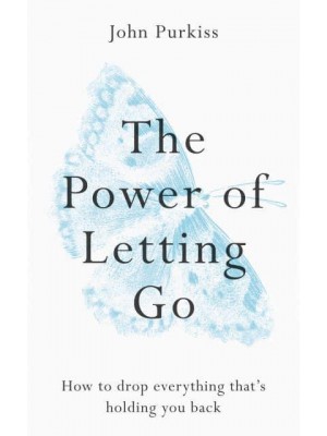 The Power of Letting Go How to Drop Everything That's Holding You Back