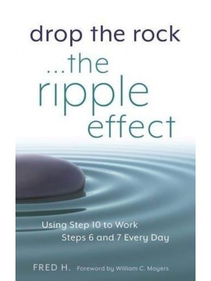 Drop the Rock- The Ripple Effect : Using Step Ten to Work Steps Six and Seven Every Day
