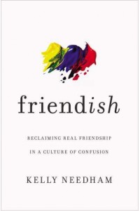 Friend-Ish Reclaiming Real Friendship in a Culture of Confusion
