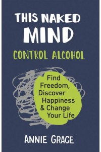 This Naked Mind Control Alcohol, Find Freedom, Discover Happiness & Change Your Life