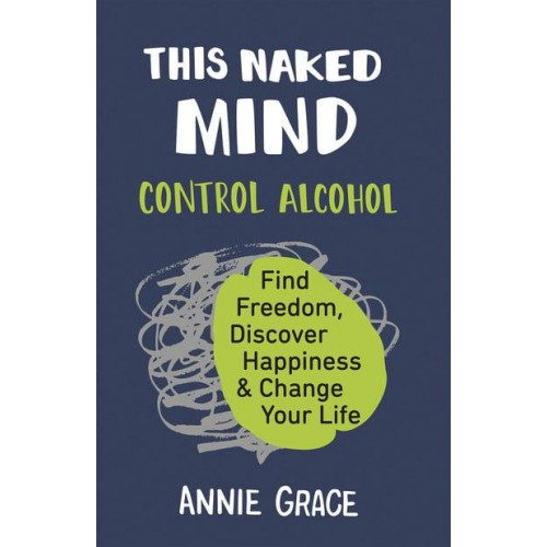 This Naked Mind Control Alcohol, Find Freedom, Discover Happiness & Change Your Life