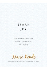 Spark Joy An Illustrated Guide to the Japanese Art of Tidying