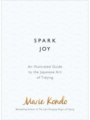 Spark Joy An Illustrated Guide to the Japanese Art of Tidying