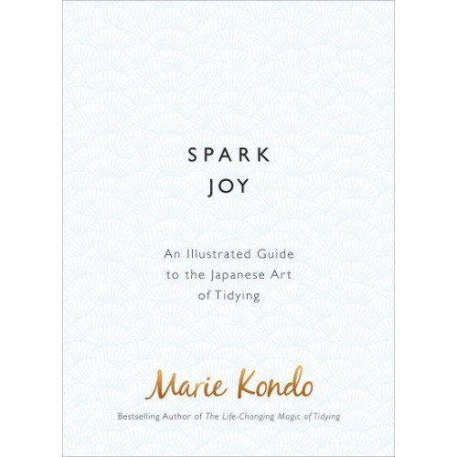Spark Joy An Illustrated Guide to the Japanese Art of Tidying