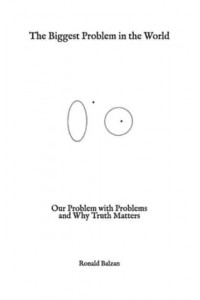 The Biggest Problem in the World Our Problem With Problems and Why Truth Matters