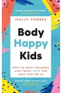 Body Happy Kids How to Help Children and Teens Love the Skin They're In