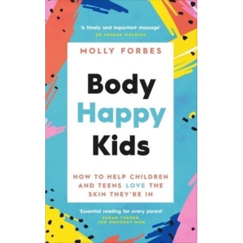 Body Happy Kids How to Help Children and Teens Love the Skin They're In