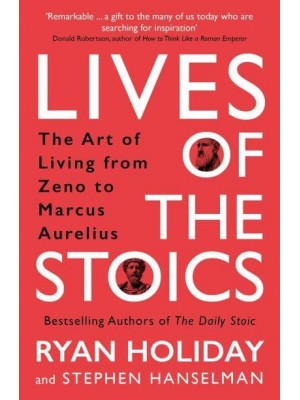 Lives of the Stoics The Art of Living from Zeno to Marcus Aurelius