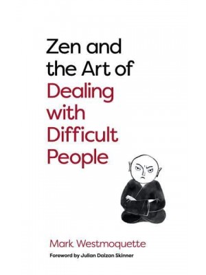 Zen and the Art of Dealing With Difficult People How to Learn from Your Troublesome Buddhas