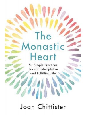 The Monastic Heart 50 Simple Practices for a Contemplative and Fulfilling Life