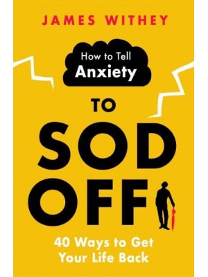 How to Tell Anxiety to Sod Off 40 Ways to Get Your Life Back
