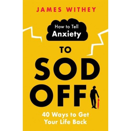 How to Tell Anxiety to Sod Off 40 Ways to Get Your Life Back