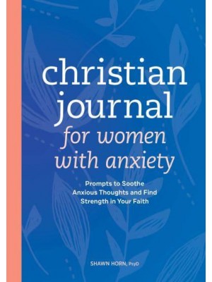 Christian Journal for Women With Anxiety Prompts to Soothe Anxious Thoughts and Find Strength in Your Faith