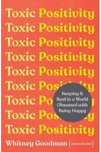 Toxic Positivity Keeping It Real in a World Obsessed With Being Happy