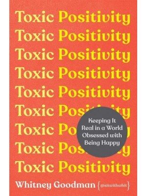 Toxic Positivity Keeping It Real in a World Obsessed With Being Happy