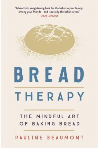 Bread Therapy The Mindful Art of Baking Bread