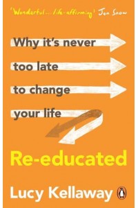 Re-Educated Why It's Never Too Late to Change Your Life