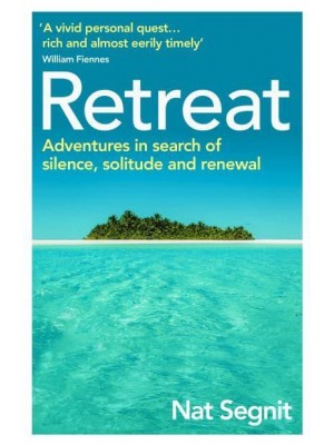 Retreat The Risks and Rewards of Stepping Back from the World