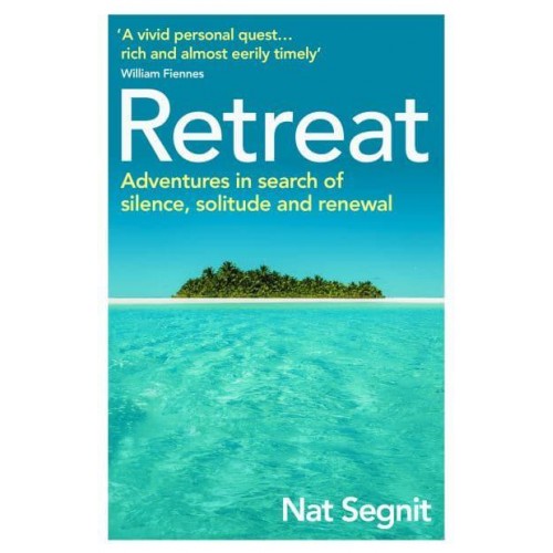 Retreat The Risks and Rewards of Stepping Back from the World