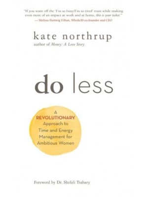 Do Less A Revolutionary Approach to Time and Energy Management for Ambitious Women