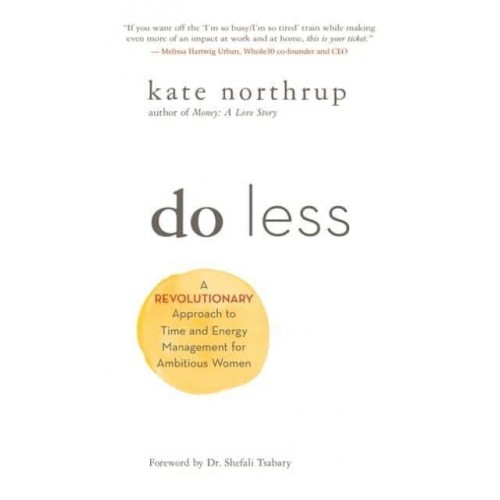 Do Less A Revolutionary Approach to Time and Energy Management for Ambitious Women