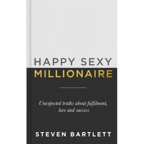 Happy Sexy Millionaire Unexpected Truths About Fulfilment, Love and Success