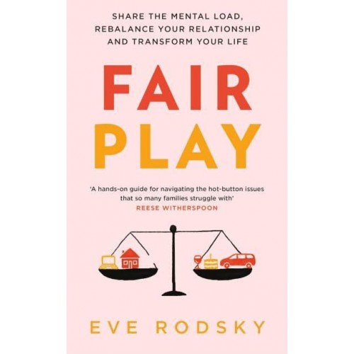 Fair Play Share the Mental Load, Rebalance Your Relationship and Transform Your Life