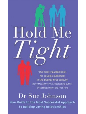 Hold Me Tight Your Guide to the Most Successful Approach to Building Loving Relationships