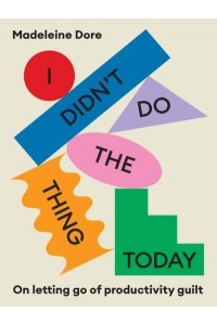 I Didn't Do the Thing Today On Letting Go of Productivity Guilt