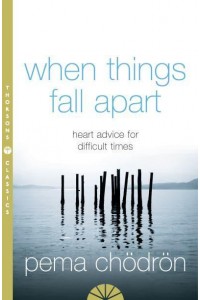 When Things Fall Apart Heartfelt Advice for Hard Times