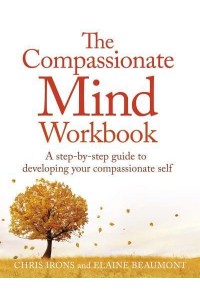 The Compassionate Mind Workbook A Step-by-Step Guide to Developing Your Compassionate Self