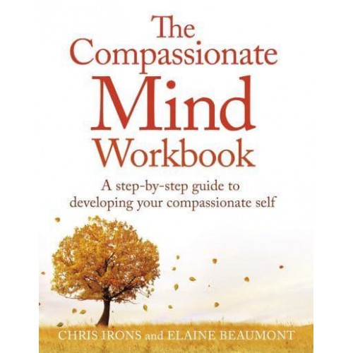 The Compassionate Mind Workbook A Step-by-Step Guide to Developing Your Compassionate Self