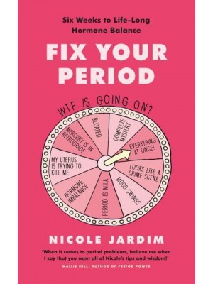 Fix Your Period Banish Bloating, Conquer Cramps, Manage Moodiness and Become a Menstruation Maven